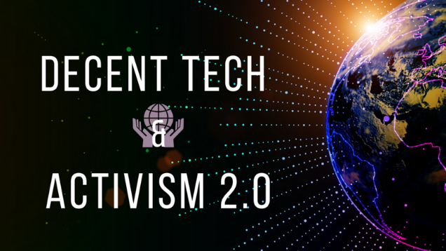 Decent Tech and Activism 2.0